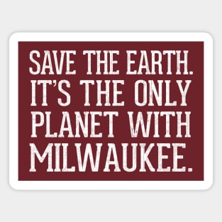 Save The Earth - It's The Only Planet With Milwaukee Magnet